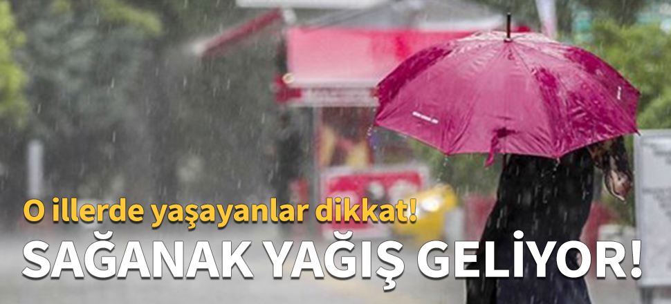 Meteoroloji’den sağanak yağış uyarısı!