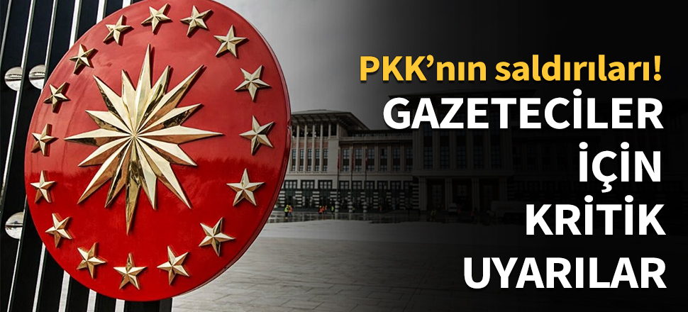 Cumhurbaşkanlığı'ndan basın mensuplarına uyarı!