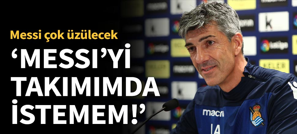"Messi çok başımı ağrıtır!"
