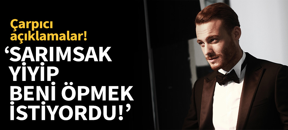 'Sarımsak yiyip beni öpmek istiyordu!'