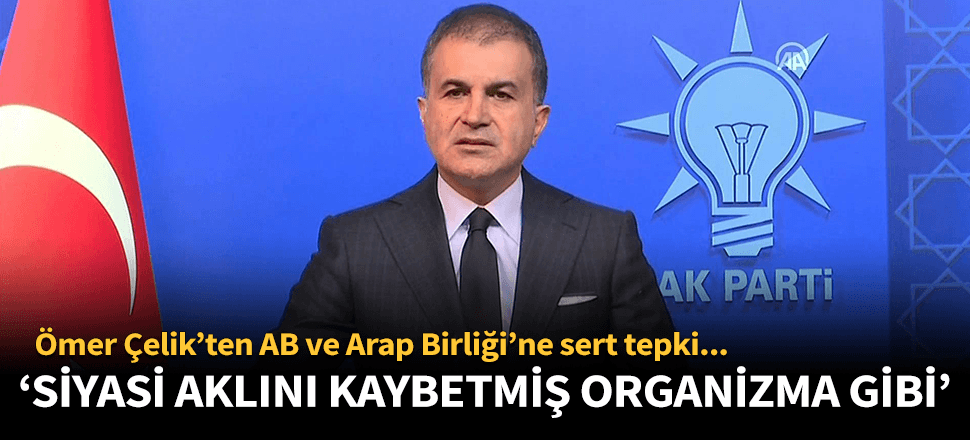 AK Parti'den Arap Birliği ve AB'ye sert tepki!