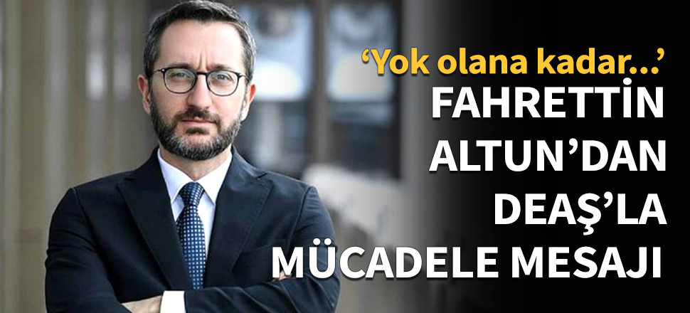 Fahrettin Altun'dan DEAŞ'la mücadele mesajı!