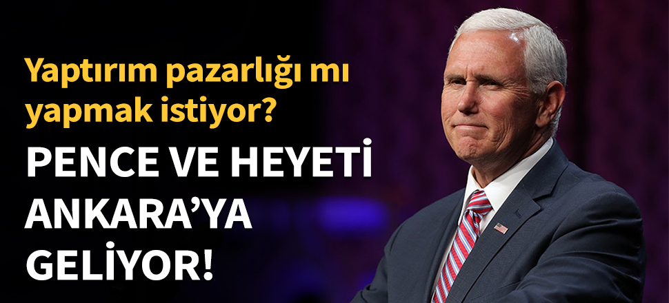 Mike Pence ve heyeti Ankara'ya geliyor...