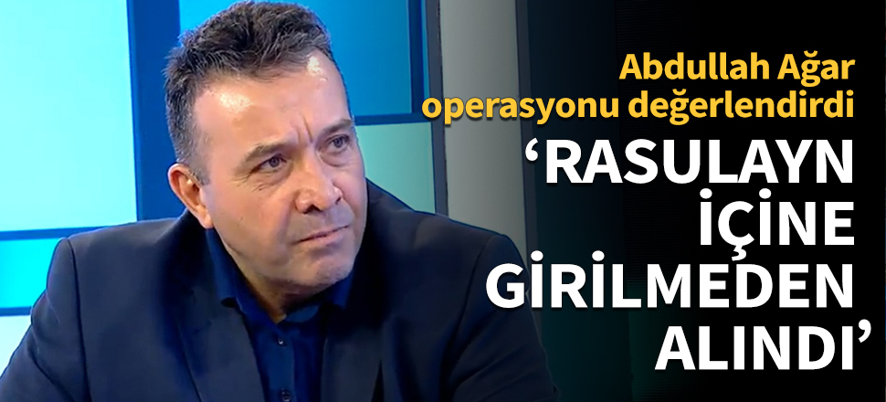 Ağar, operasyondaki son gelişmeleri değerlendirdi!