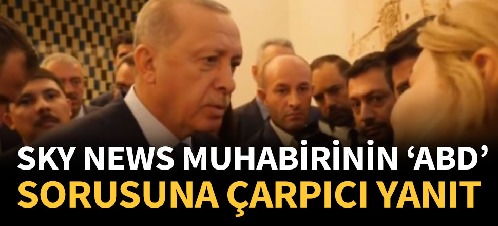Erdoğan'dan SKY News muhabirinin 'ABD' sorusuna çarpıcı yanıt