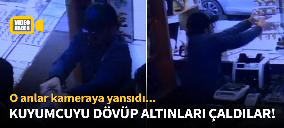 Kuyumcuyu dövüp, altınları çaldılar!