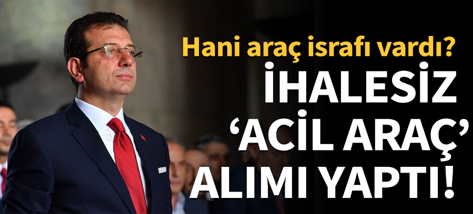 İBB'ye ihalesiz 'acil araç' alımı!