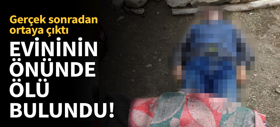 Yaşlı adam evinin önünde ölü bulundu!