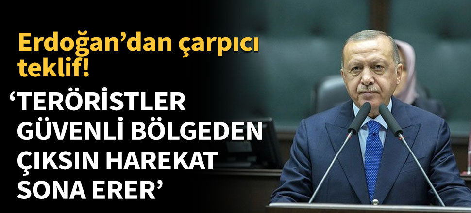 'Teröristler güvenli bölgeden çıksın harekat sona erer'