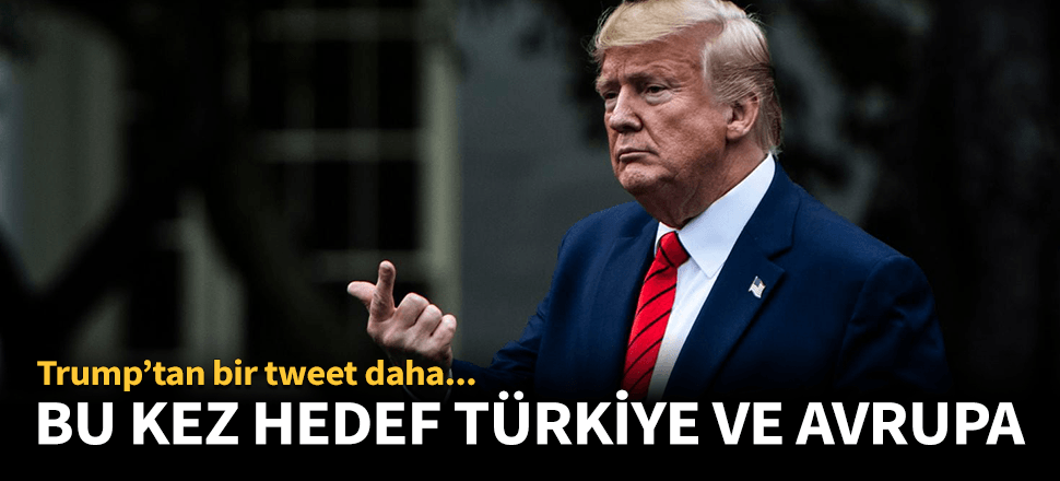 Trump'dan bir tweet daha! Bu kez Avrupa'ya...