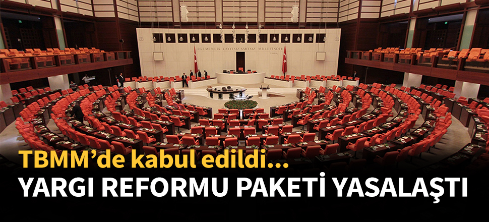 Yargı Reformu Paketi yasalaştı...