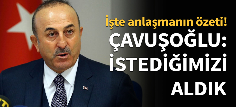 Çavuşoğlu: İstediğimizi aldık...