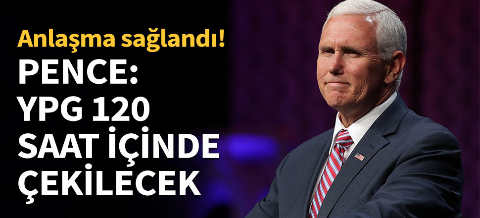 Pence: YPG 120 saat içerisinde çekilecek...