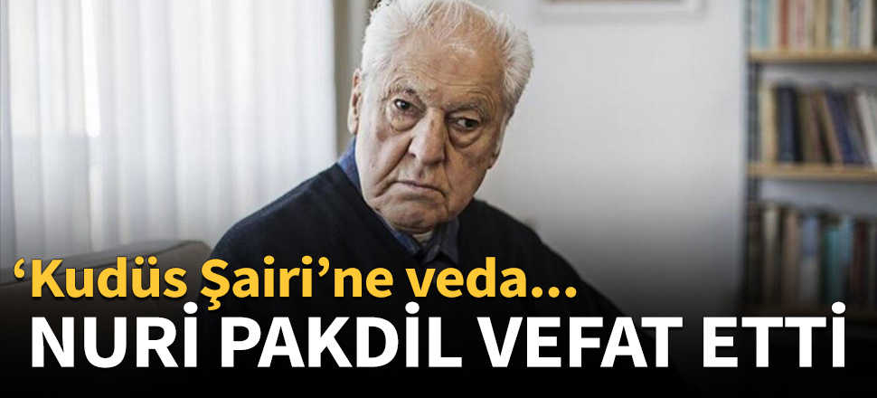 Usta yazar Nuri Pakdil vefat etti!