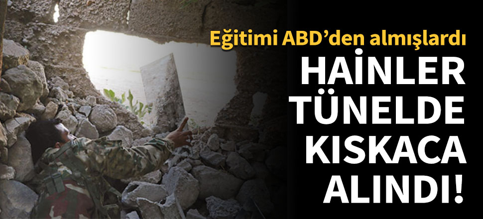 Hainler tünelde kıskaca alındı!