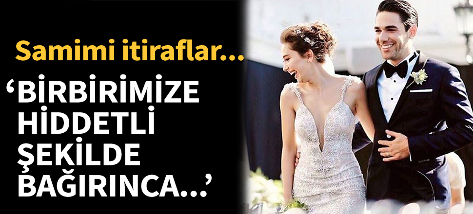 "Birbirimize hiddetli bir şekilde bağırınca..."