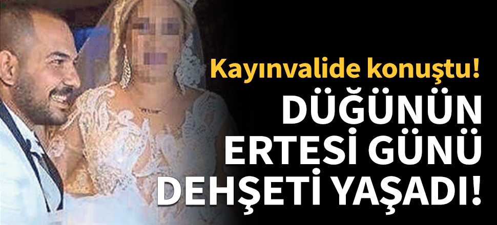 Düğünün ertesi günü dehşeti yaşadı!