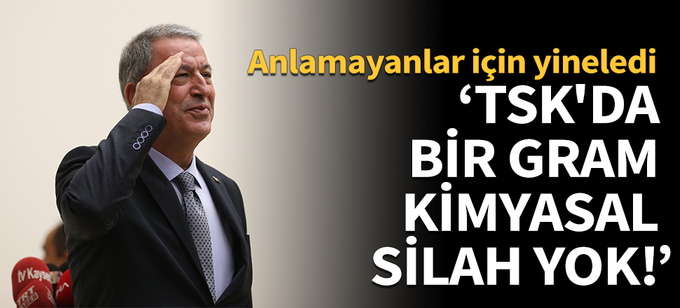 Bakan Akar: TSK'da bir gram kimyasal silah yok!