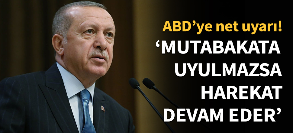 Erdoğan: Mutabakata uyulmazsa harekat devam eder!