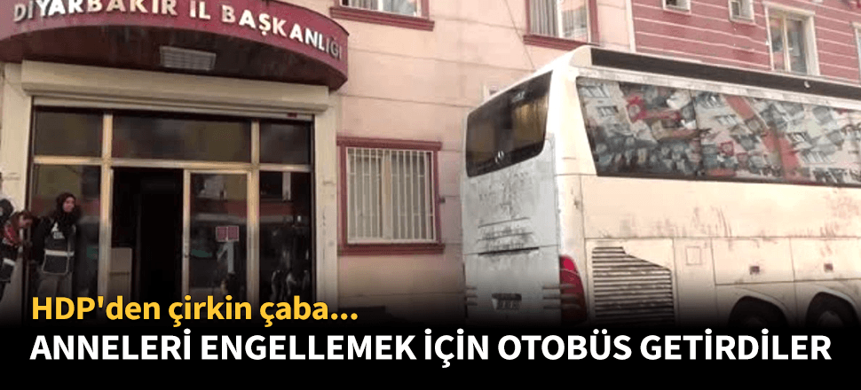 Otobüs getirip anneleri engellemeye çalıştılar!