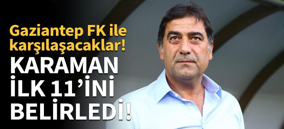Ünal Karaman ilk 11'ini belirledi!