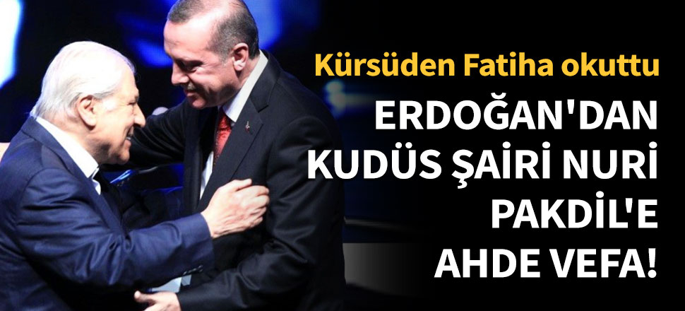 Erdoğan'dan Kudüs şairi Nuri Pakdil'e ahde vefa!