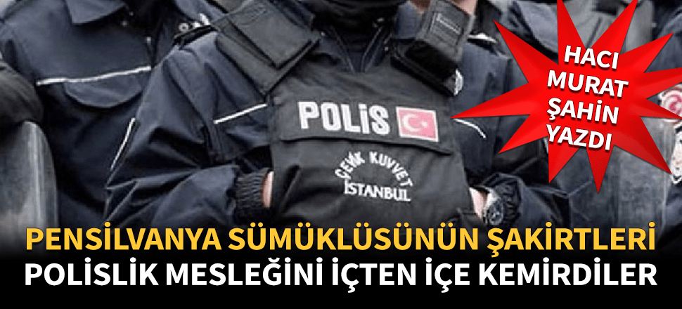 "Pensilvanya sümüklüsünün şakirtleri polislik mesleğini içten içe kemirdi!"