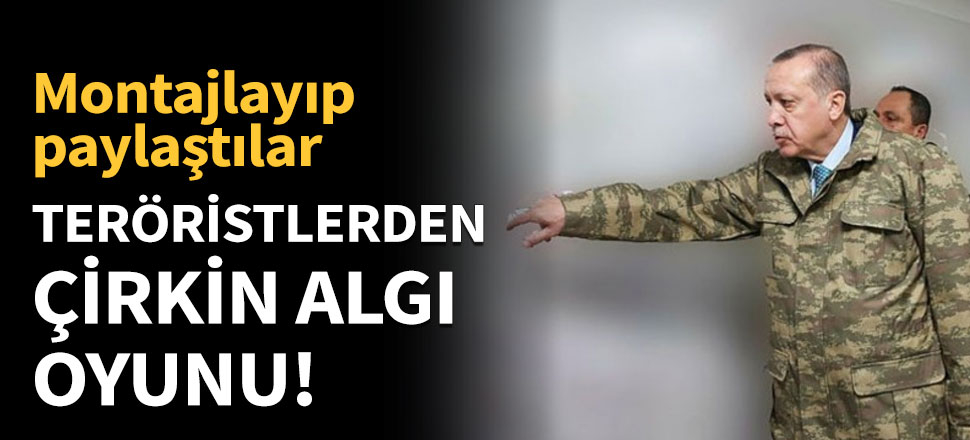 Teröristlerden çirkin algı oyunu!