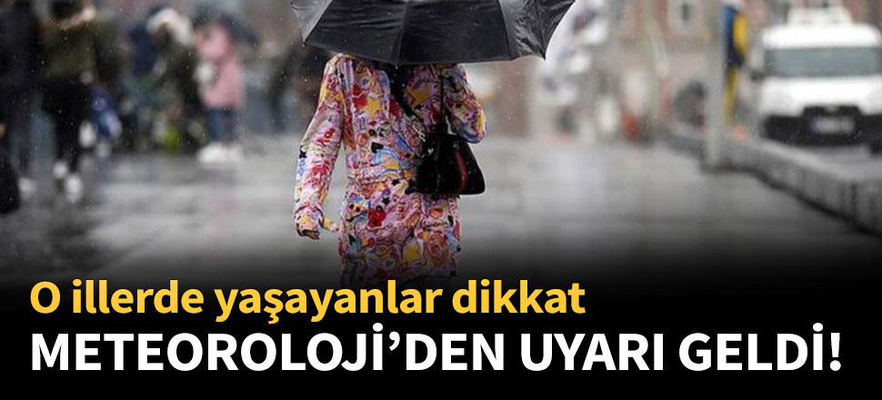 Meteoroloji'den uyarı geldi!