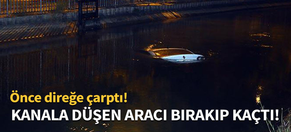 Kanala düşen aracı bırakıp kaçtı
