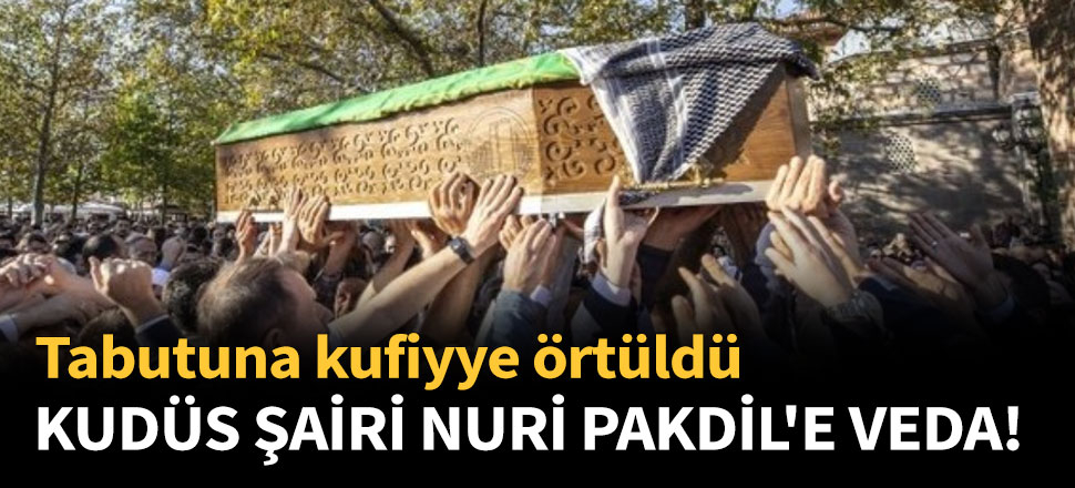 Kudüs şairi Nuri Pakdil'e veda!
