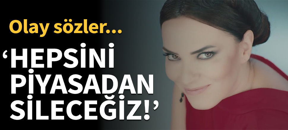 "Kanırta kanırta piyasadan sileceğiz"
