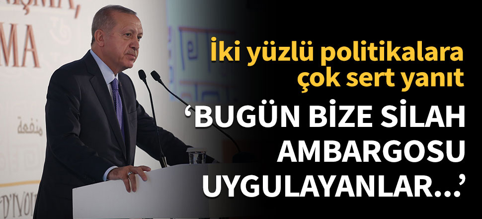 'Bugün bize silah ambargosu uygulayanlar...'