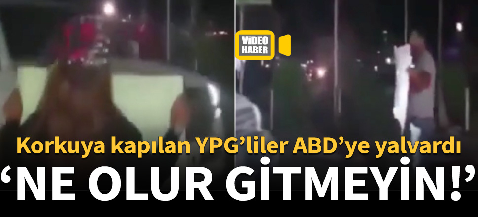 Korkuya kapılan YPG’liler ABD’ye yalvardı!