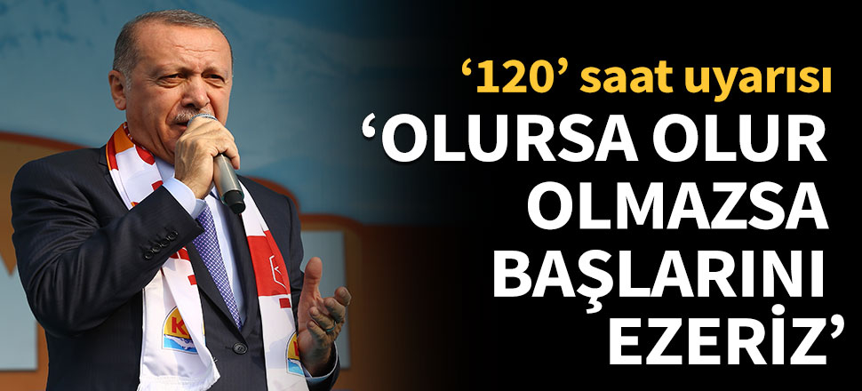 'Olursa olur olmazsa başlarınız ezeriz'