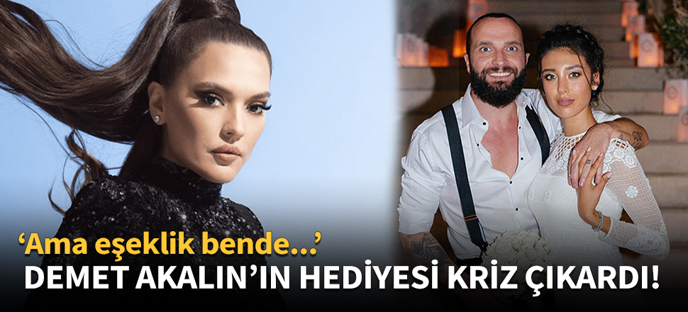 Demet Akalın'ın hediyesi kriz çıkardı!
