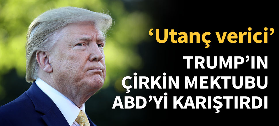 Trump'ın çirkin mektubu ABD'yi karıştırdı