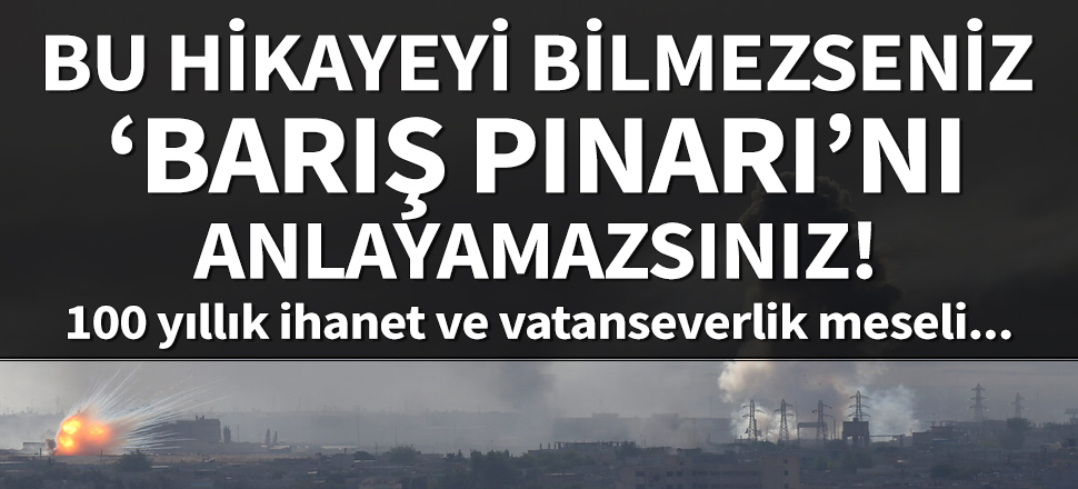 Bu hikayeyi bilmeyen Barış Pınarı'nı anlayamaz!