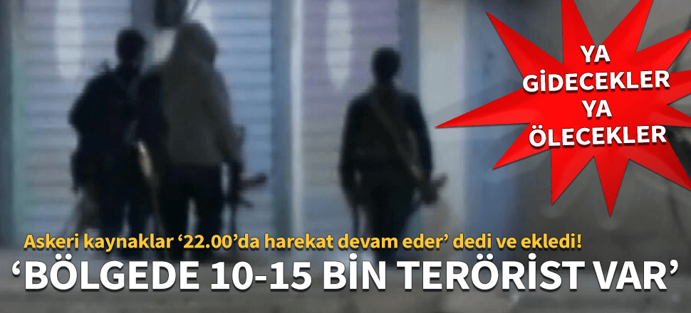 Güvenli bölgede halen 10-15 bin terörist var!