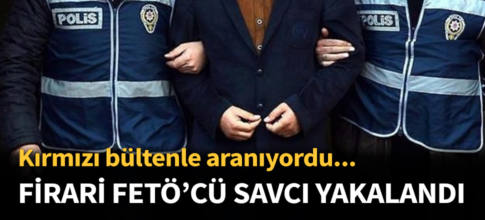 Firari FETÖ'cü savcı yakalandı...