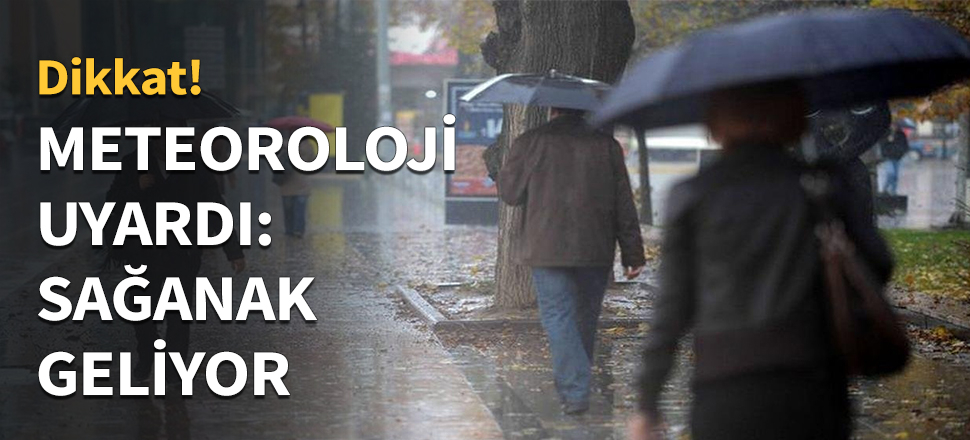 Meteoroloji uyardı: Sağanak geliyor...