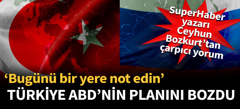 Türkiye ABD'nin planını bozdu!