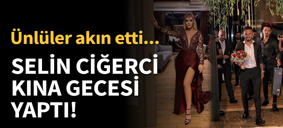 Selin Ciğerci kına gecesi yaptı!