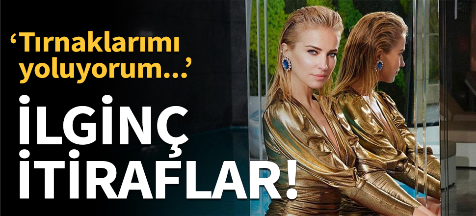 "Tırnaklarımı yoluyorum!"