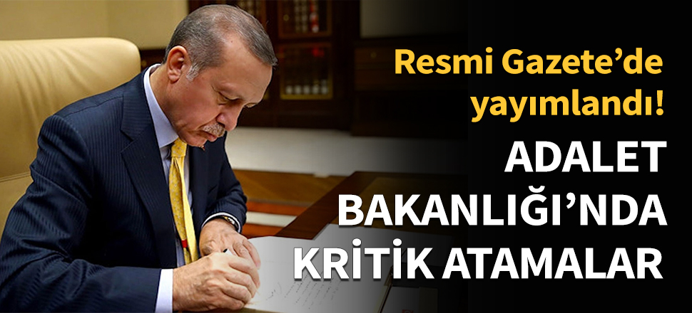 Adalet Bakanlığı'nda kritik atamalar...
