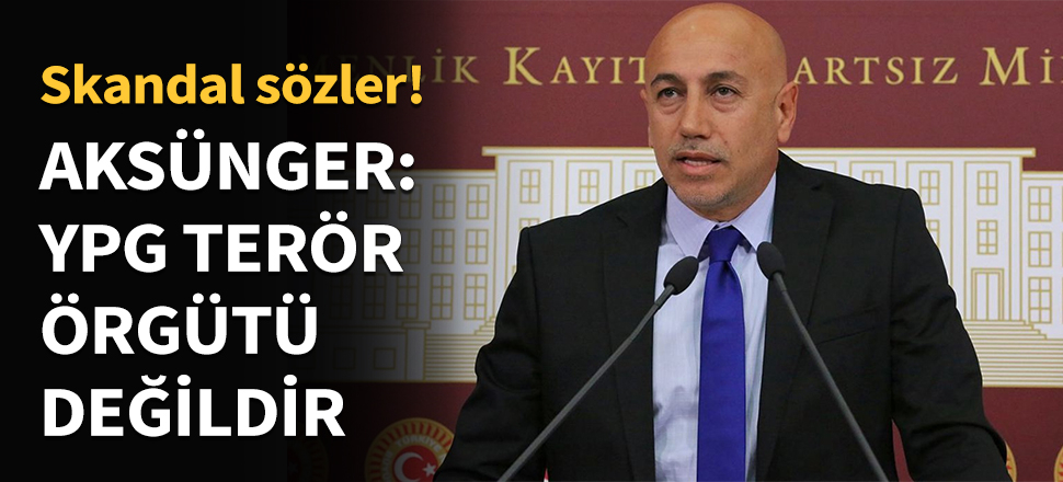 CHP'li Aksünger: PYD terör örgütü değil...