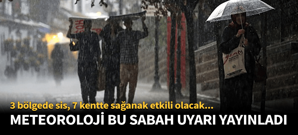 Meteoroloji'den 7 ile sağanak yağış uyarısı!