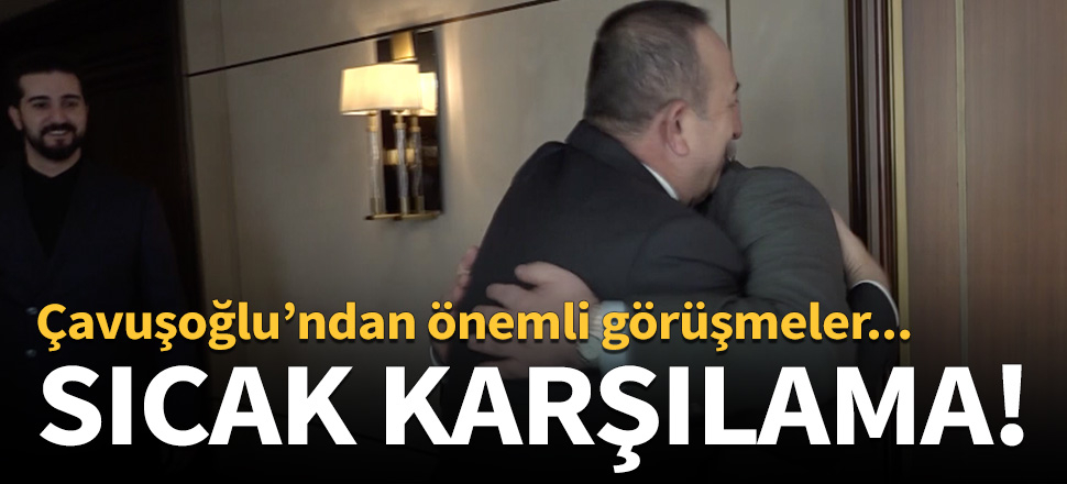 Bakan Çavuşoğlu'na sıcak karşılama!
