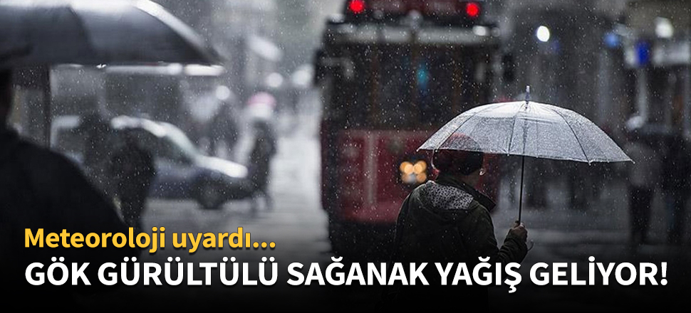 Gök gürültülü sağanak yağış geliyor!