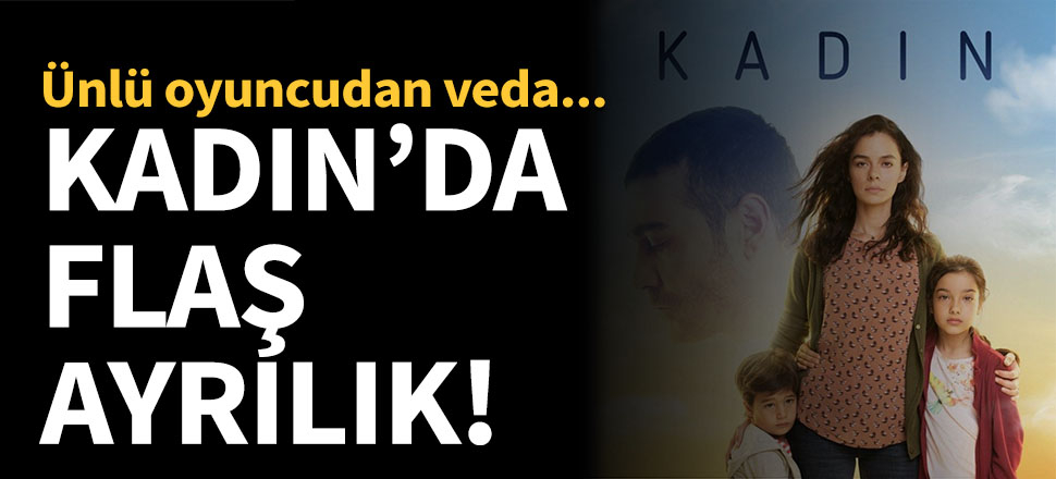 Kadın'da flaş ayrılık!